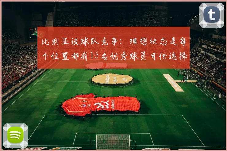 比利亚谈球队竞争：理想状态是每个位置都有15名优秀球员可供选择