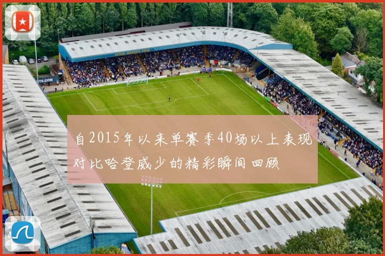 自2015年以来单赛季40场以上表现对比哈登威少的精彩瞬间回顾