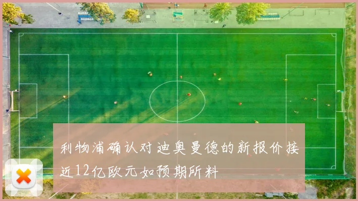 利物浦确认对迪奥曼德的新报价接近12亿欧元如预期所料