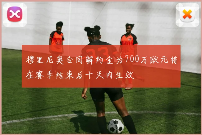 穆里尼奥合同解约金为700万欧元将在赛季结束后十天内生效